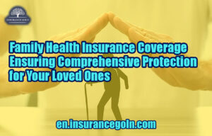 Family Health Insurance Coverage Ensuring Comprehensive Protection for Your Loved Ones 1 Family-Health-Insurance-Coverage-Ensuring-Comprehensive-Protection-for-Your-Loved-Ones