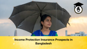 Income Protection Insurance Prospects in Bangladesh Income Protection Insurance Prospects in Bangladesh