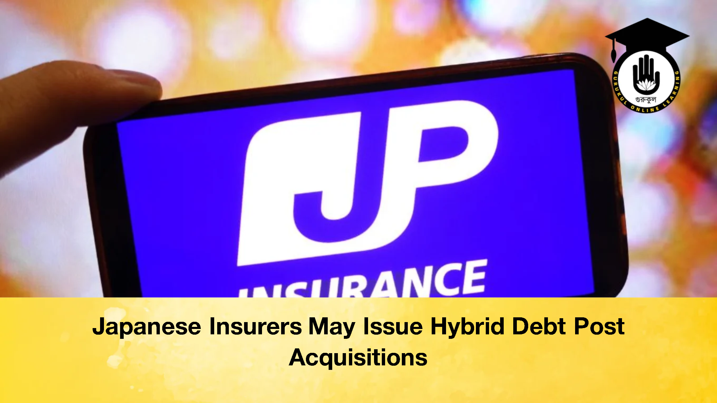 Japanese Insurers May Issue Hybrid Debt Post Acquisitions 2 Japanese Insurers May Issue Hybrid Debt Post Acquisitions